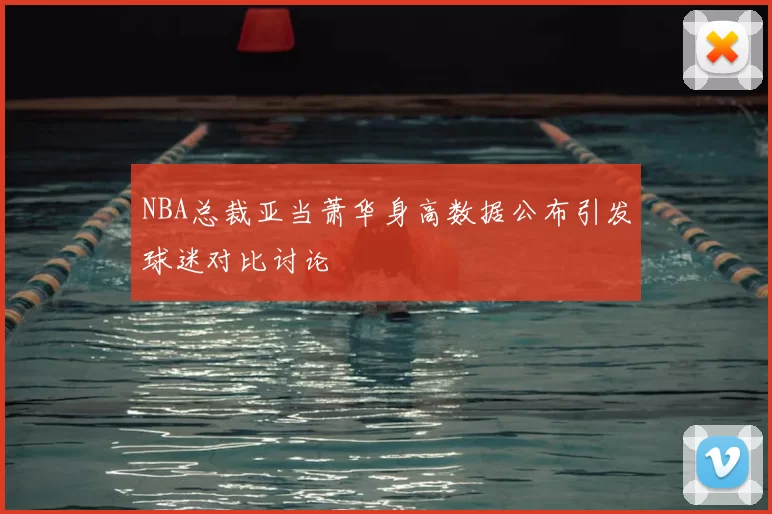 NBA总裁亚当萧华身高数据公布引发球迷对比讨论