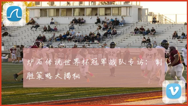 炉石传说世界杯冠军战队专访:制胜策略大揭秘