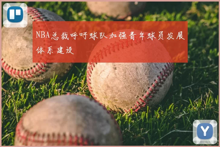 NBA总裁呼吁球队加强青年球员发展体系建设