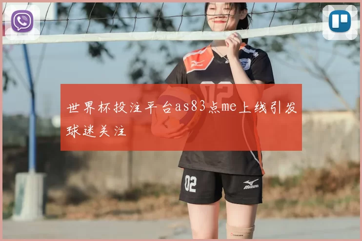 世界杯投注平台as83点me上线引发球迷关注