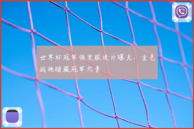 世界杯冠军领奖服设计曝光，金色战袍暗藏冠军元素