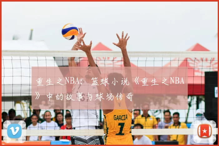 重生之NBA：篮球小说《重生之NBA》中的故事与球场传奇