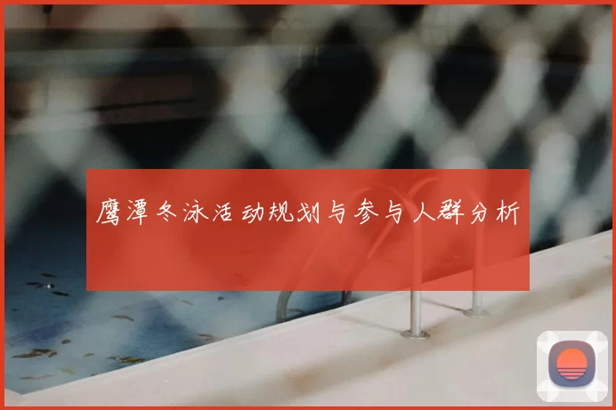 鹰潭冬泳活动规划与参与人群分析