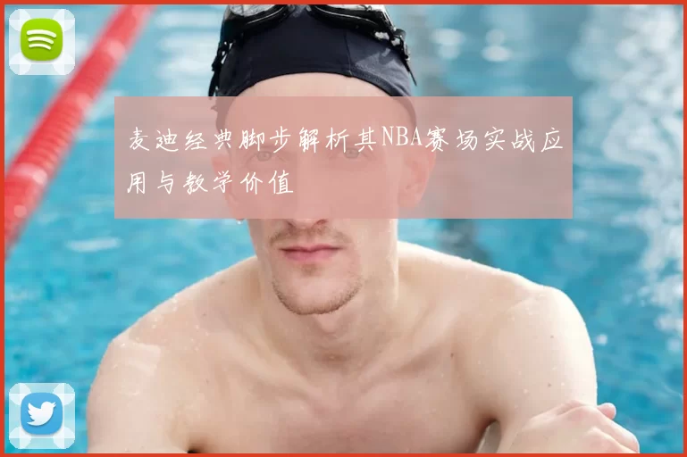 麦迪经典脚步解析其NBA赛场实战应用与教学价值
