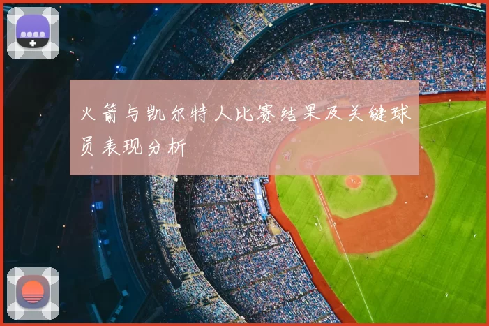 火箭与凯尔特人比赛结果及关键球员表现分析