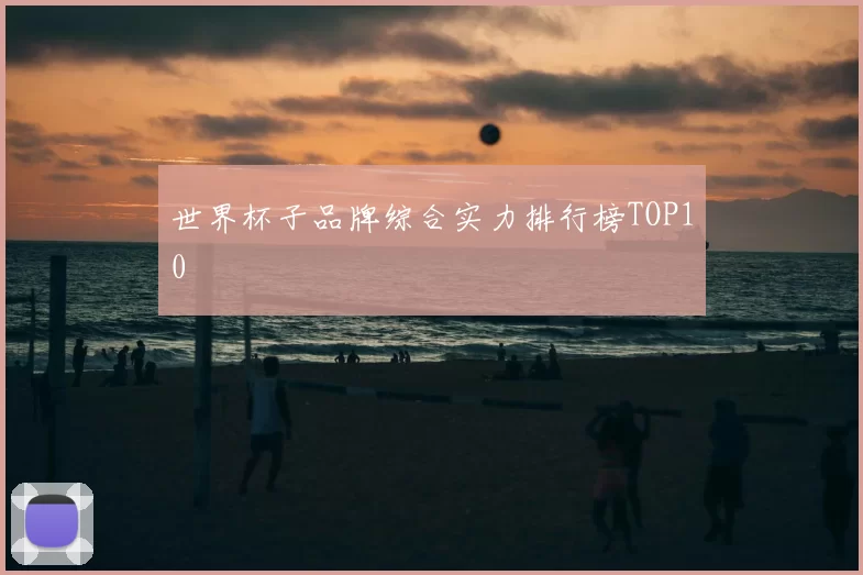 世界杯子品牌综合实力排行榜TOP10