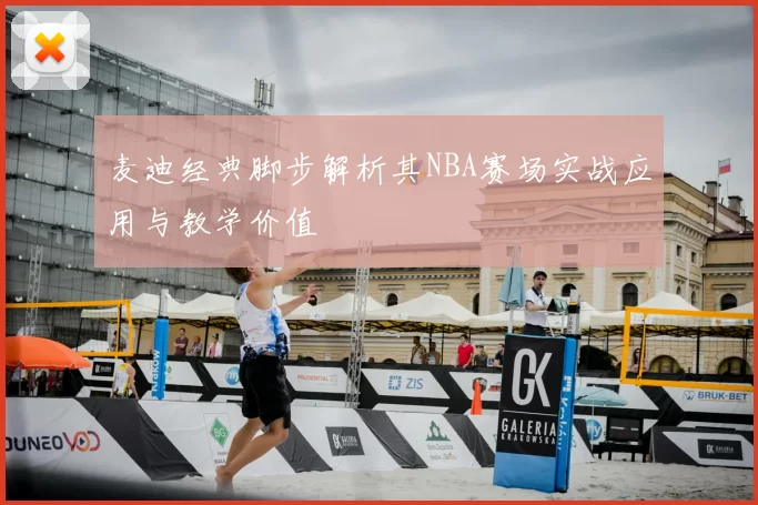 麦迪经典脚步解析其NBA赛场实战应用与教学价值