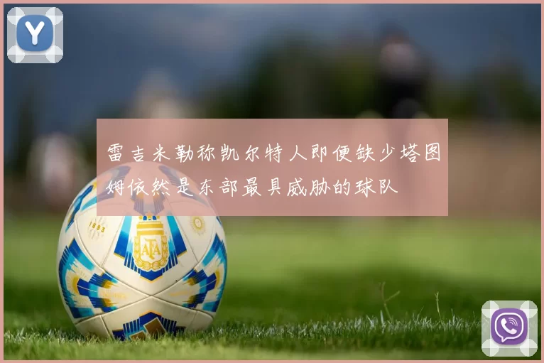 雷吉米勒称凯尔特人即便缺少塔图姆依然是东部最具威胁的球队