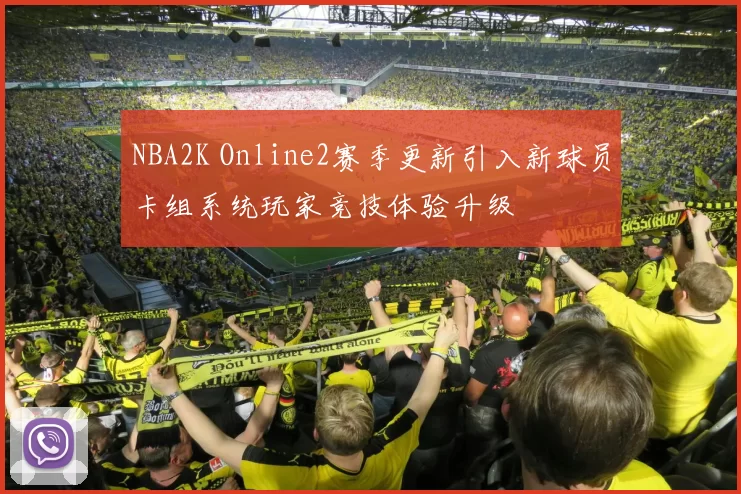 NBA2K Online2赛季更新引入新球员卡组系统玩家竞技体验升级