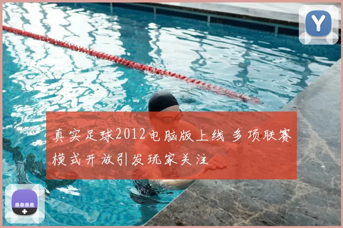 真实足球2012电脑版上线 多项联赛模式开放引发玩家关注