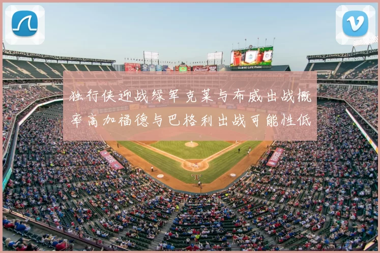 独行侠迎战绿军克莱与布威出战概率高加福德与巴格利出战可能性低