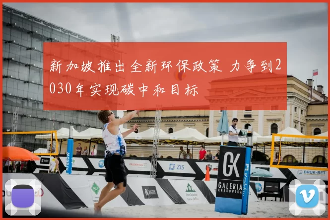 新加坡推出全新环保政策 力争到2030年实现碳中和目标